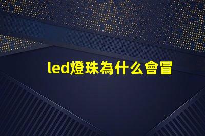 led燈珠為什么會冒煙 led燈珠回收多少一斤